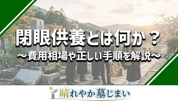 閉眼供養とは？費用・手順・僧侶の手配・家族トラブルまですべて解説